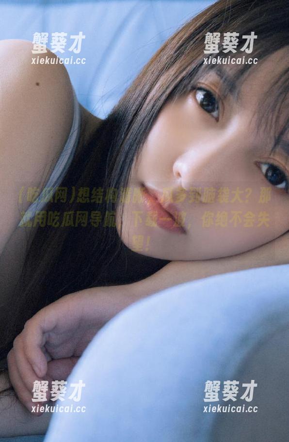 想结构清晰，瓜多到脑袋大？那就用吃瓜网导航，下载一波，你绝不会失望！