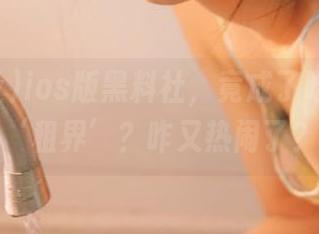 ios版黑料社，竟成了吃瓜人的‘租界’？咋又热闹了？